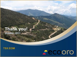 Thank you!
October, 2011




TSX:EOM
 