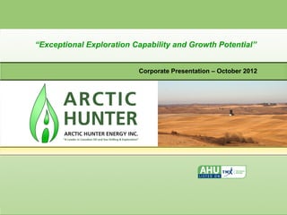 “Exceptional Exploration and Exploitation Capability”


                       Corporate Presentation – December 2012
 