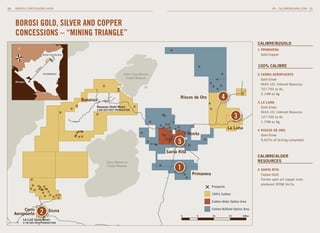 10   BOROSI CONCESSIONS AREA                                                                                                                                      CALIBREMINING.COM 11




     bOROSI GOLD, SILvER AND COPPER
     CONCESSIONS – “MINING TRIANGLE”
                                                                                                                                                     CAlibrE/b2GolD
                                                                                                                                                     1 PrimAvErA
                           Borosi Concessions                                                                                                          Gold-Copper


                                                                                                                                                     100% CAlibrE
                       m
                   5k
                  27




                           NICARAGUA                                     Cerro Cola Blanca                                                           2 CErro AEroPuErto
                                                                          Forest Reserve                                                               Gold-Silver
     Managua
                                                                                                                                                       NI43-101 Inferred Resource
                                                                                                                                                       707,750 oz Au
                                                                                                                                                       3.14M oz Ag
                                                Bonanza
                                                                                                    Riscos de Oro              4
                                                                                                                                                     3 lA lunA
                                                      Bonanza (Gold Mine)                                                                              Gold-Silver
                                                      2.8M OZS PAST PRODUCTION
                                                                                                                                                       NI43-101 Inferred Resource
                                                                                                                                         3             127,700 oz Au
                                                                                                                                                       1.74M oz Ag
                                                                                                                                    La Luna          4 riSCoS DE oro
                                                                                                          Rosita                                       Gold-Silver

                                                                                                   5                                                   9,427m of drilling completed


                                                                                             Santa Rita
                                                                                                                                                     CAlibrE/AlDEr
                                                            Cerro Banacruz                                                                           rESourCES
                                                            Forest Reserve
                                                                                                  1                                                  5 SAntA ritA
                                                                                                            Primavera                                  Copper-Gold
                                                                                                                                                       Former open pit copper mine
                                                                                                                                                       produced 305M lbs Cu
                                                                                                                        Prospects

                                                                                                                        100% Calibre

                                                                                                                        Calibre-Alder Option Area

          Cerro
     Aeropuerto
                       2
                       2        Siuna                                                                                   Calibre-B2Gold Option Area

                                                                                                    0         5         10          15        20km
          LA LUZ (Gold Mine)
          2.7M OZS PAST PRODUCTION
 