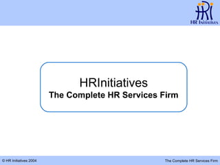 HRInitiatives
                        The Complete HR Services Firm




© HR Initiatives 2004                            The Complete HR Services Firm
 