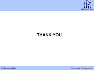 THANK YOU




© HR Initiatives 2004               The Complete HR Services Firm
 