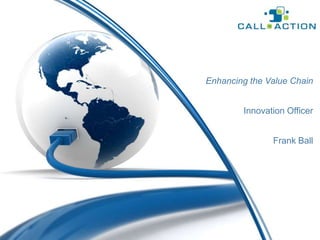 Enhancing the Value Chain


        Innovation Officer


               Frank Ball
 