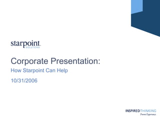 Corporate Presentation: How Starpoint Can Help 10/31/2006 