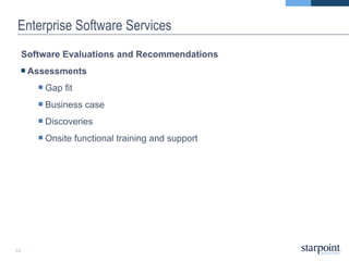 Enterprise Software Services Software Evaluations and Recommendations Assessments Gap fit Business case Discoveries Onsite functional training and support 
