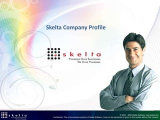 Skelta Company Profile




                                                                                        © 2002 – 2009 Skelta Software. www.skelta.com
  Confidential: This is the exclusive property of Skelta Software, it may not be reproduced or given to third parties without their consent.
 
