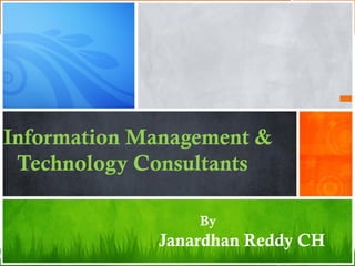 Information Management &
 Technology Consultants

                 By
             Janardhan Reddy CH
 