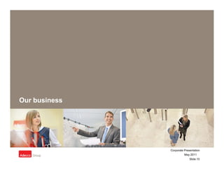 Our business




               Corporate Presentation
                         May 2011
                             Slide 10
 