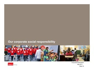 Our corporate social responsibility




                                      Corporate Presentation
                                                May 2011
                                                    Slide 19
 