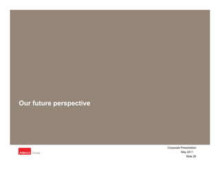 Our future perspective




                         Corporate Presentation
                                   May 2011
                                       Slide 26
 