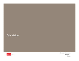 Our vision




             Corporate Presentation
                       May 2011
                            Slide 3
 