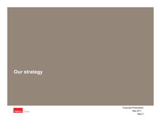 Our strategy




               Corporate Presentation
                         May 2011
                              Slide 7
 