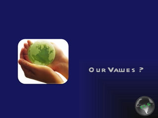 Our Values ? 