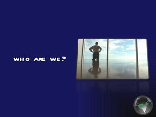 w ho are we? 