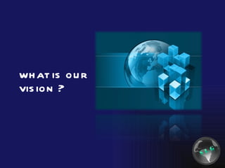 what is our vision ? 