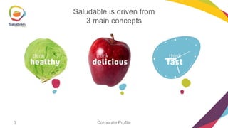 Saludable is driven from
3 main concepts

3

Corporate Profile

 