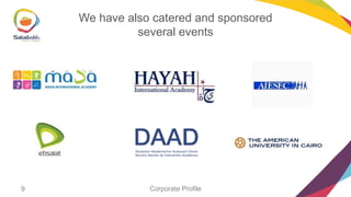 We have also catered and sponsored
several events

9

Corporate Profile

 