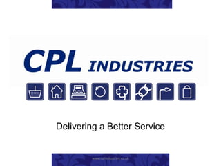 Delivering a Better Service

www.cplindustries.co.uk

 
