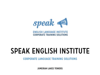 Speak English Institute
Corporate Language Training Solutions
Jumeirah Lakes Towers
 