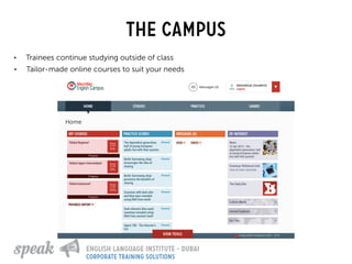 The campus
• Trainees continue studying outside of class
• Tailor-made online courses to suit your needs
corporate training solutions
 