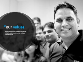 *our values
Koenig is driven by a set of values
which makes us the most unique
organization
 