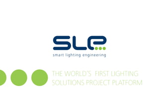 THE WORLD’S FIRST LIGHTING
SOLUTIONS PROJECT PLATFORM
 