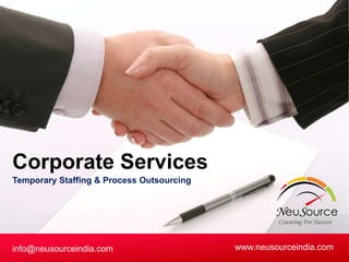 Corporate Services 
Temporary Staffing & Process Outsourcing 
info@neusourceindia.com www.neusourceindia.com 
 
