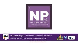 The Nona Project – Collaborative Economic Outreach
Summer 2016 // One Summer Chicago CPS & CTE
Confidential – All Rights Reserved
 