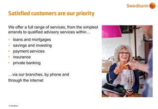 © Swedbank
Satisfied customers are our priority
We offer a full range of services, from the simplest
errands to qualified ...