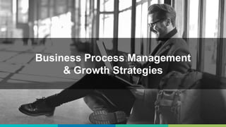 Business Process Management
& Growth Strategies
 