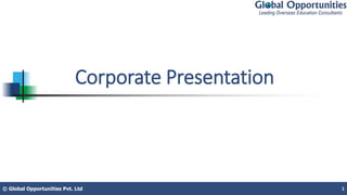 Corporate Presentation
© Global Opportunities Pvt. Ltd© Global Opportunities Pvt. Ltd 1
 