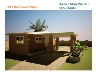 3 D & Walk Trough Projects
Konkan Misty Woods :
REAL ESTATE
 