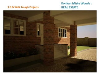 3 D & Walk Trough Projects
Konkan Misty Woods :
REAL ESTATE
 