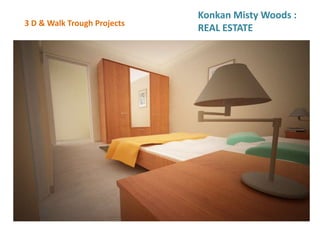 3 D & Walk Trough Projects
Konkan Misty Woods :
REAL ESTATE
 