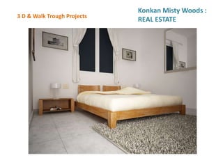 3 D & Walk Trough Projects
Konkan Misty Woods :
REAL ESTATE
 