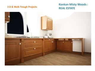 3 D & Walk Trough Projects
Konkan Misty Woods :
REAL ESTATE
 