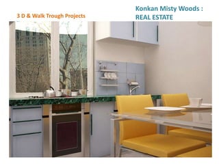 3 D & Walk Trough Projects
Konkan Misty Woods :
REAL ESTATE
 