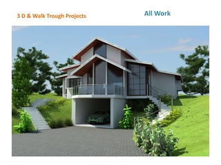 3 D & Walk Trough Projects All Work
 