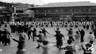 TURNING PROSPECTS INTO
BUYERS
TURNING PROSPECTS INTO CUSTOMERS
 