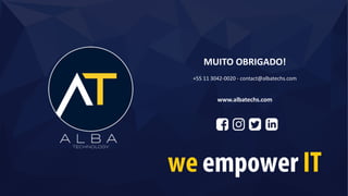 MUITO OBRIGADO!
+55 11 3042-0020 - contact@albatechs.com
www.albatechs.com
we empower IT
 