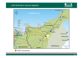 ... And working to secure logistics




         MPX’s Concessions


                                      10
 