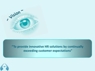 To provide i ovative HR solutio s o ti uall
e eedi g usto er e pe tatio s
 