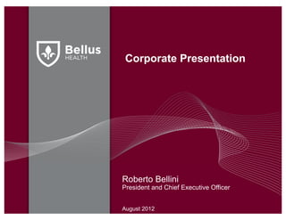 Corporate Presentation




Roberto Bellini
President and Chief Executive Officer


August 2012
 