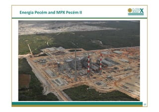 Energia Pecém and MPX Pecém II




                                 17
 