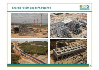Energia Pecém and MPX Pecém II




                                 18
 