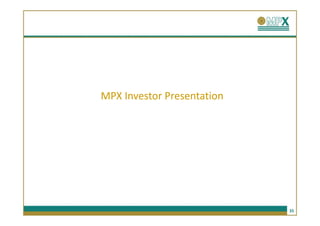 MPX Investor Presentation




                            35
 