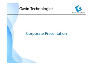 Gavin Technologies
Corporate PresentationCorporate Presentation
Gavin TechnologiesGavin Technologies
Corporate PresentationCorporate Presentation
 