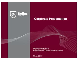 Corporate Presentation




Roberto Bellini
President and Chief Executive Officer

March 2013
 
