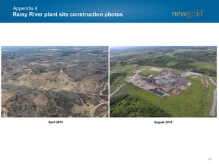 Rainy River plant site construction photos
44
August 2015April 2015
Appendix 4
 