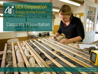 TSX: UEX | www.uex-corporation.com
UEX Corporation
Corporate Presentation
Energy for the Future
TSX:UEX
www.uex-corporation.com
UEX.T | UXO.F | UEXCF.PK
 