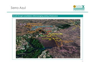 Serra Azul

 Growth through consolidation while leveraging existing infrastructure




                                                                         11
 